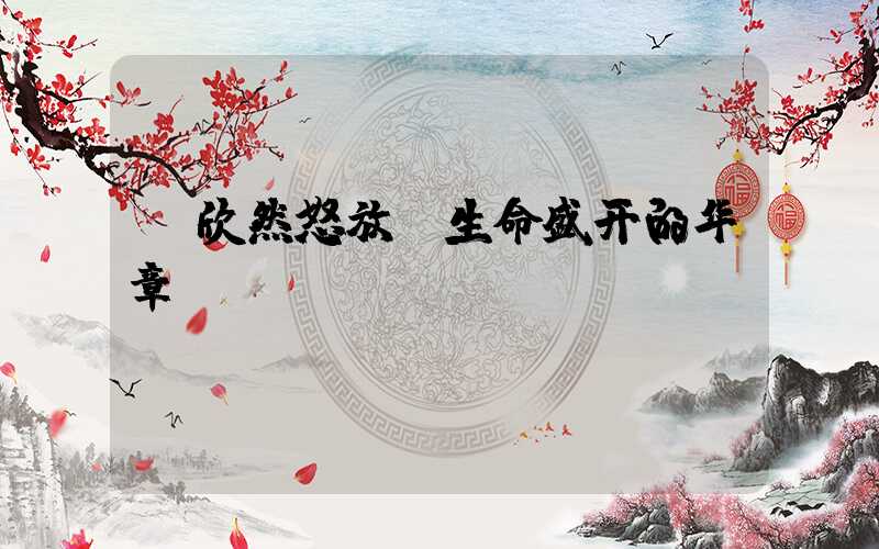 欣然怒放:生命盛开的华章